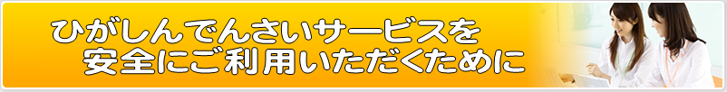 ひがしんでんさいサービスを安全にご利用いただくために